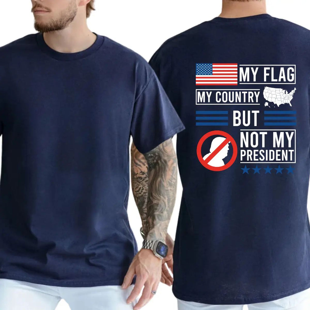 My Flag My Country But Not My President T-Shirt/Sweatshirt/Hoodie