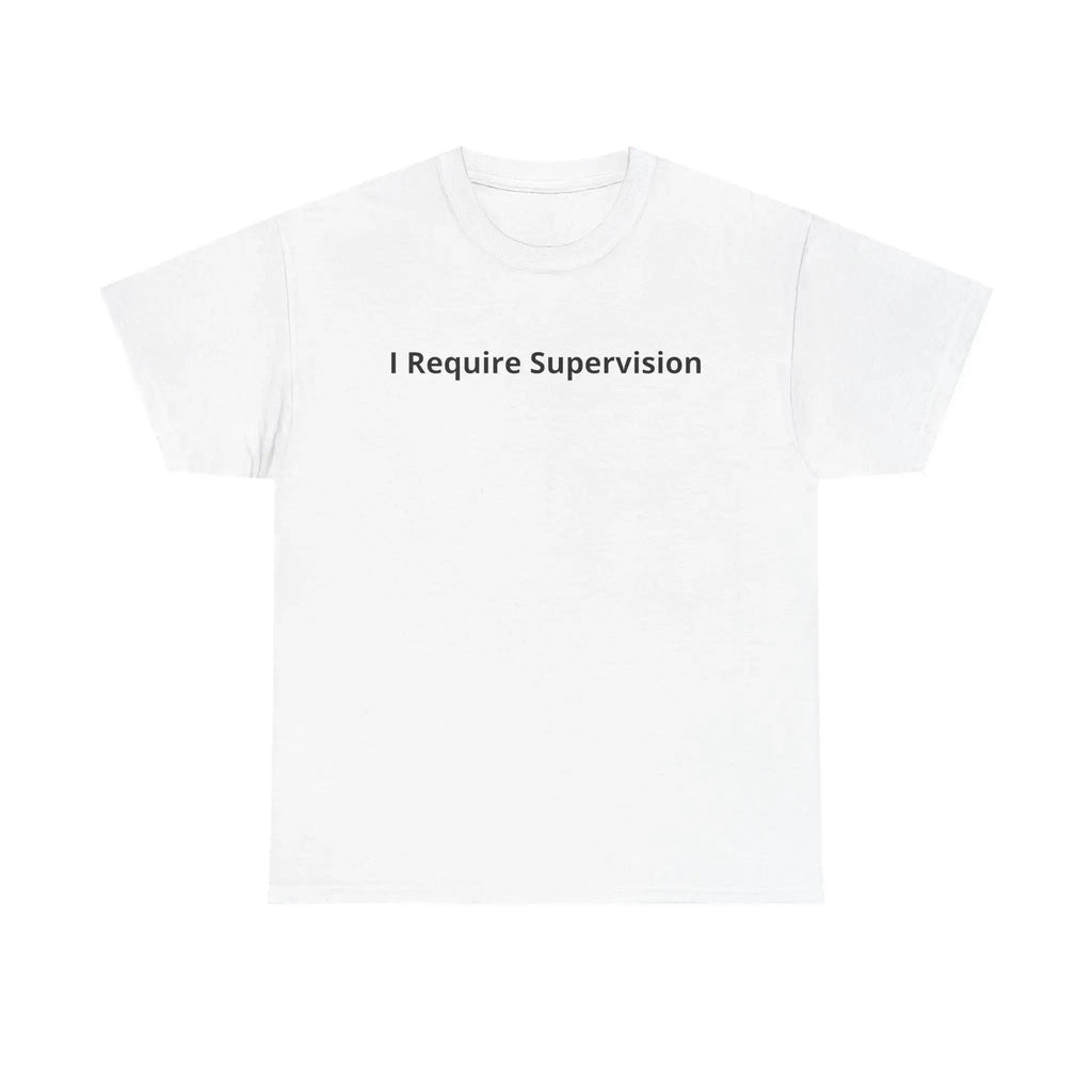 I Require Supervision T-Shirt | Funny Phrase Tee/Sweatshirt/Hoodie