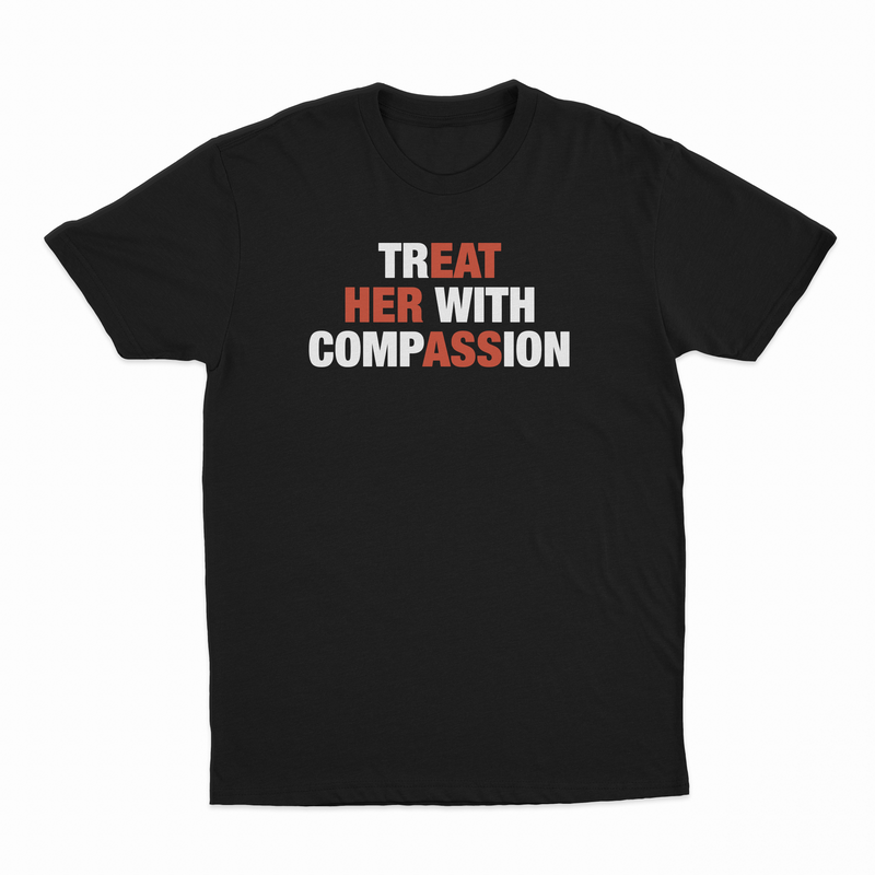 TREAT HER WITH COMPASSION T-SHIRT