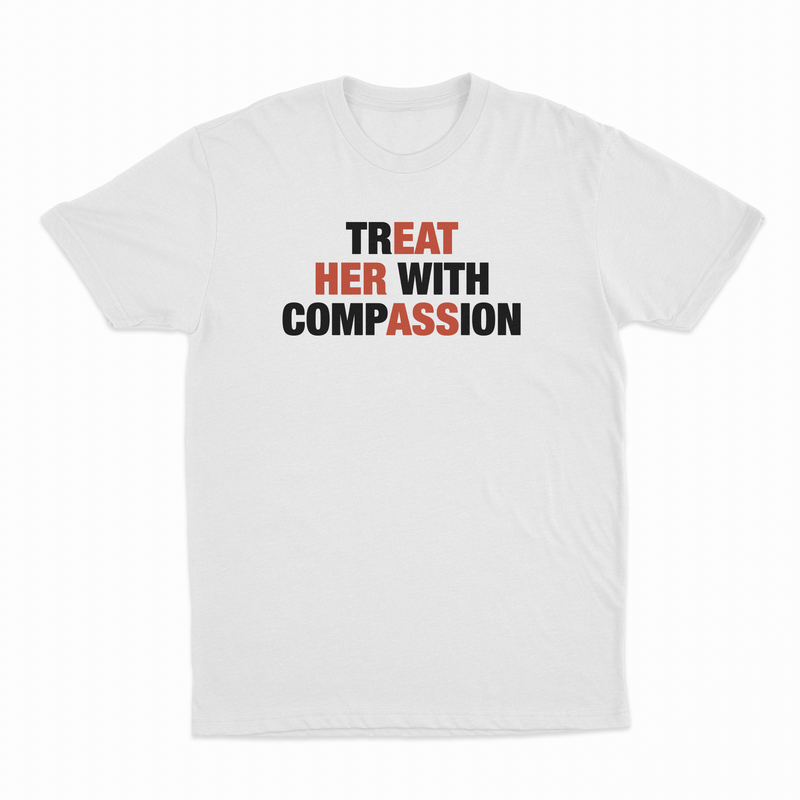 TREAT HER WITH COMPASSION T-SHIRT