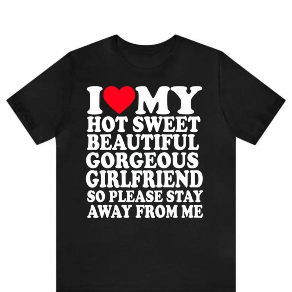 I Love My Super Hot Sweet Beautiful Gorgeous Girlfriend T-Shirt