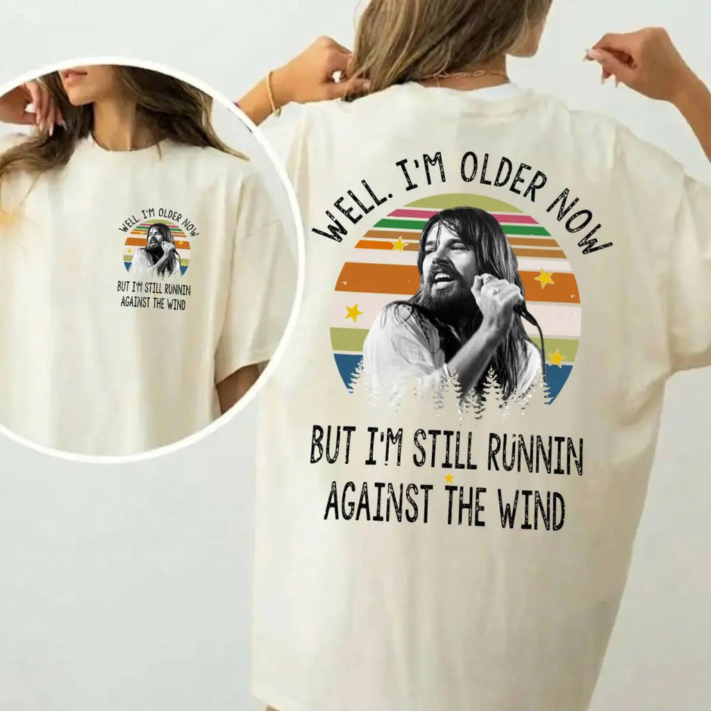 Well I'm Older Now Tee, But I'm Still Runnin Against The Wind Shirt