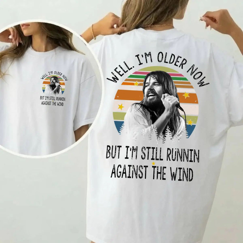 Well I'm Older Now Tee, But I'm Still Runnin Against The Wind Shirt
