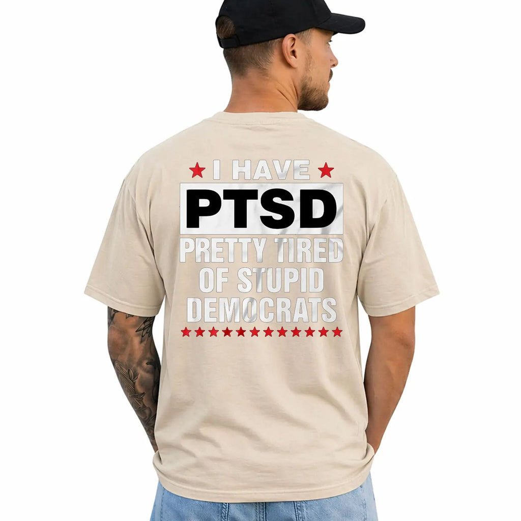 I Have PTSD Pretty Tired Of Stupid Democrats Funny Political Shirts
