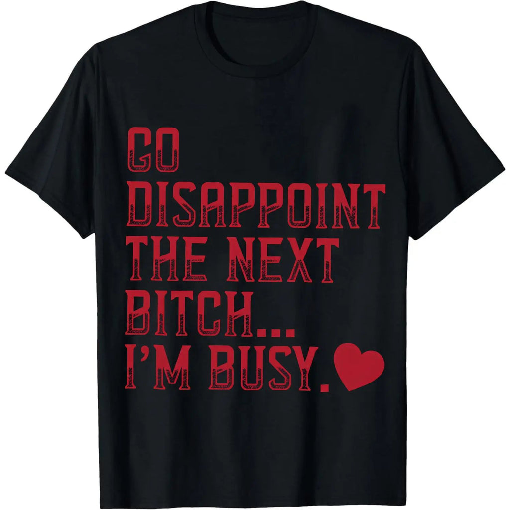 Go Disappoint The Next Bitch I'm Busy Heart T-Shirt