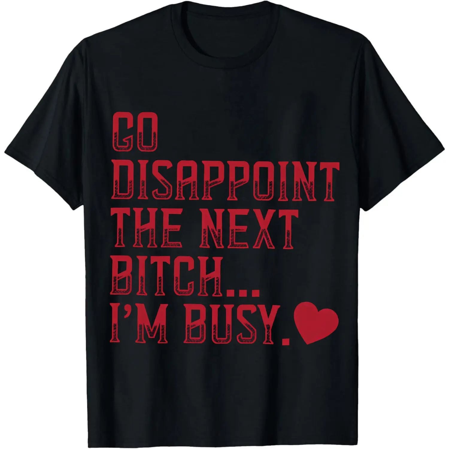 Go Disappoint The Next Bitch I'm Busy Heart T-Shirt