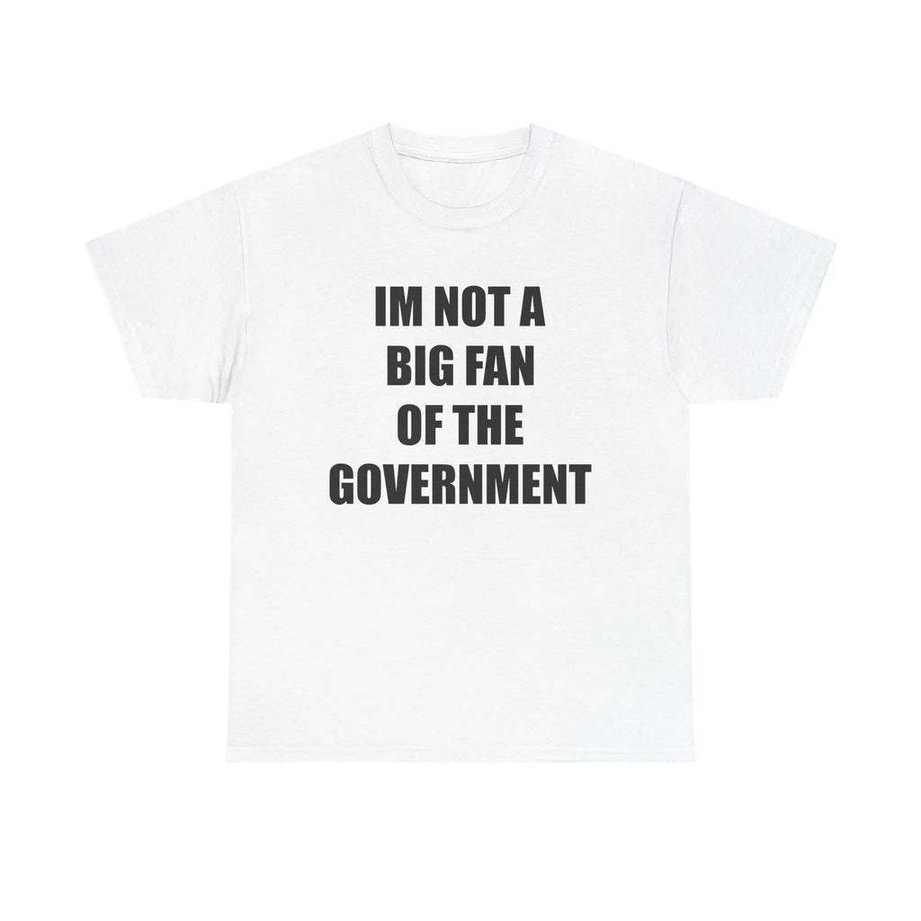 IM NOT A BIG FAN OF THE GOVERNMENT - cotton graphic tee