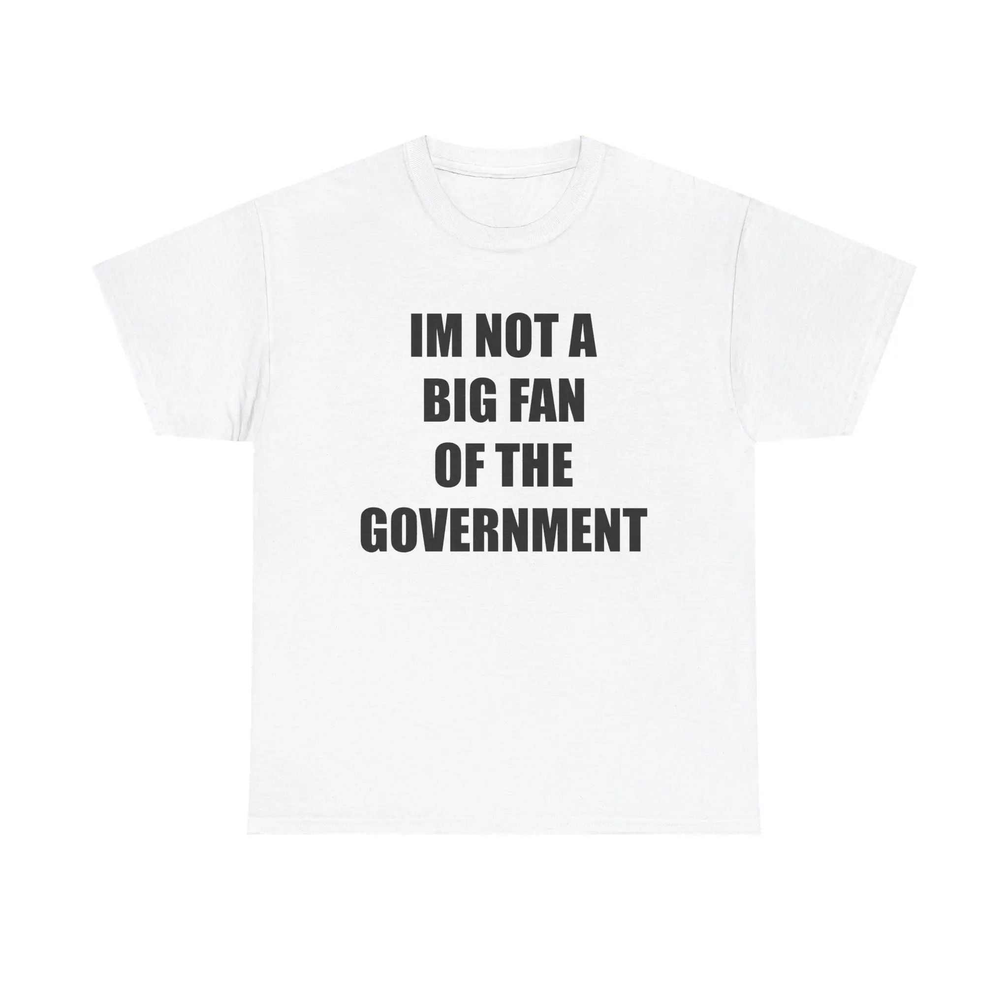 IM NOT A BIG FAN OF THE GOVERNMENT - cotton graphic tee