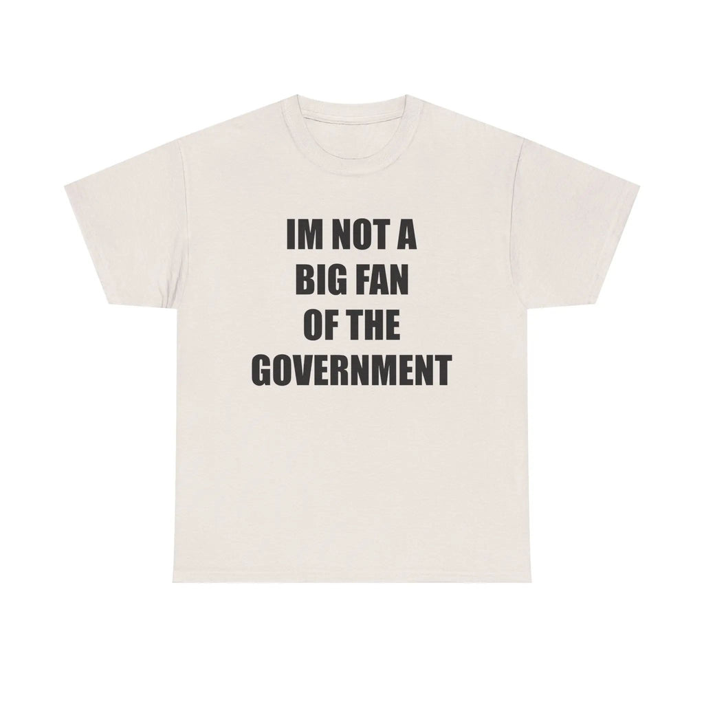 IM NOT A BIG FAN OF THE GOVERNMENT - cotton graphic tee