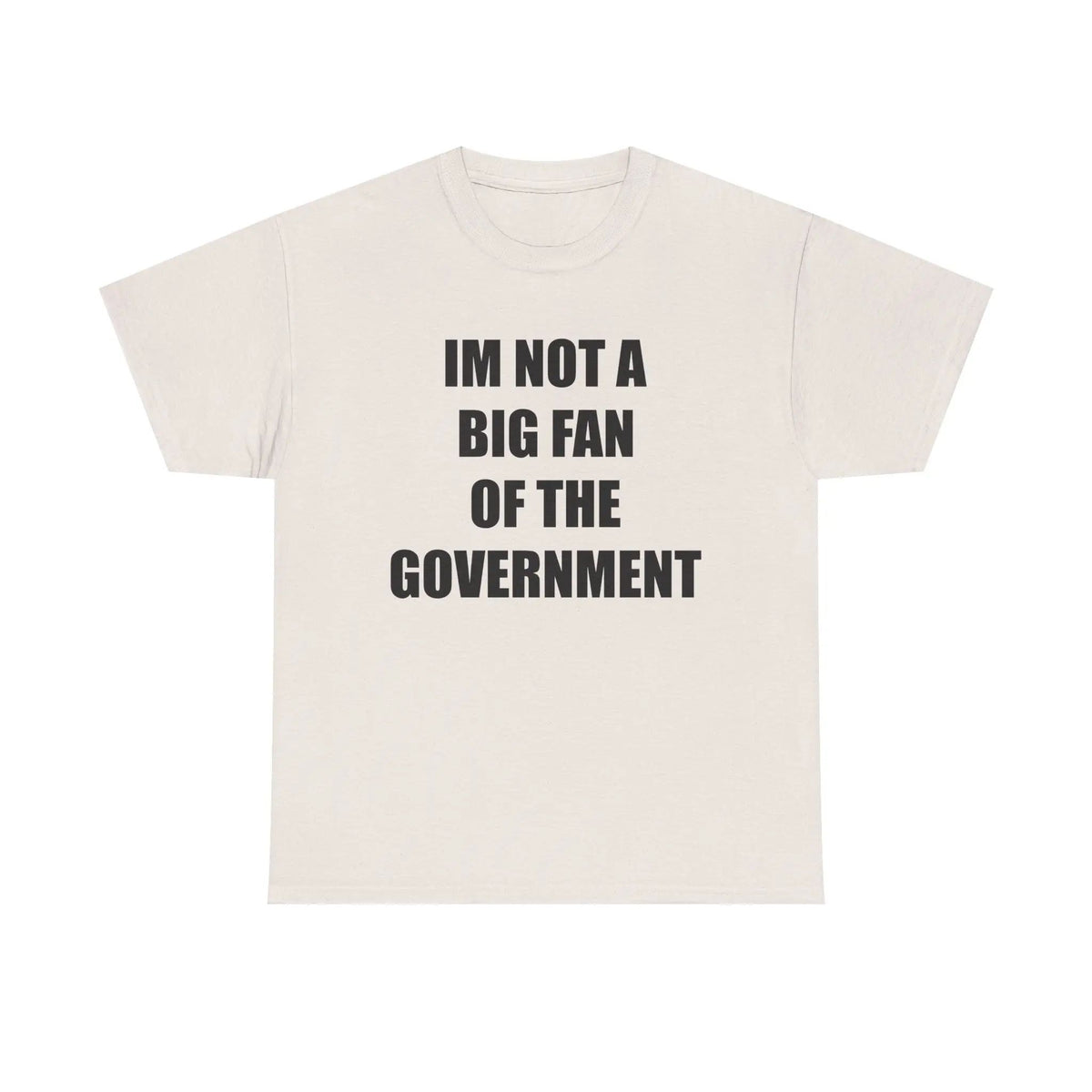 IM NOT A BIG FAN OF THE GOVERNMENT - cotton graphic tee