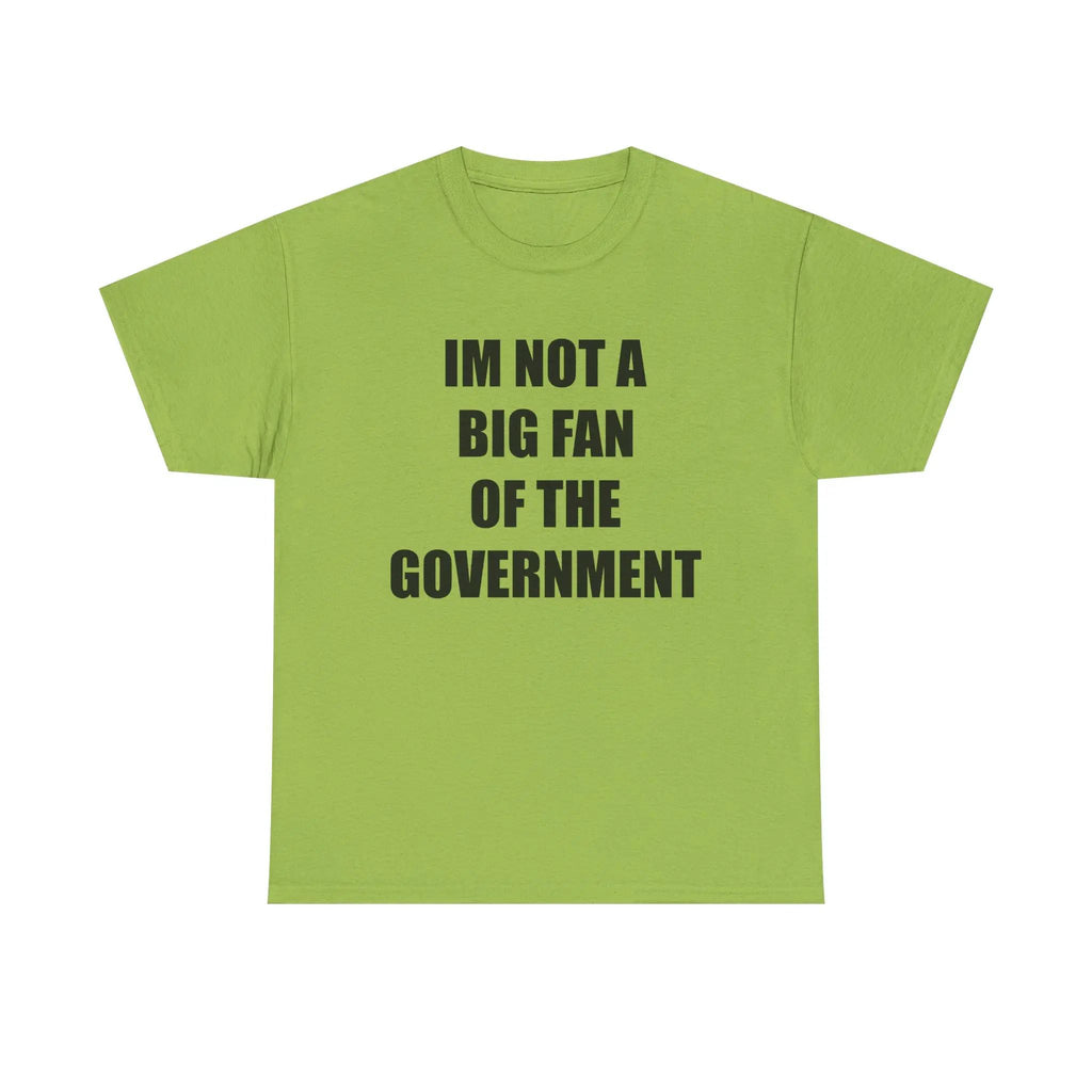 IM NOT A BIG FAN OF THE GOVERNMENT - cotton graphic tee
