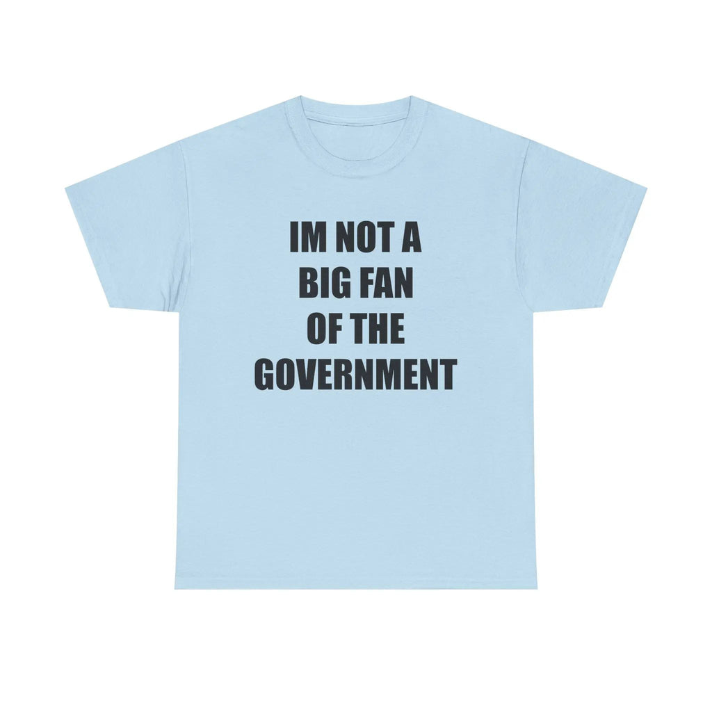 IM NOT A BIG FAN OF THE GOVERNMENT - cotton graphic tee