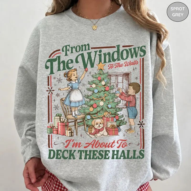 From The Windows To The Walls I'm About To Deck These Halls Sweatshirt