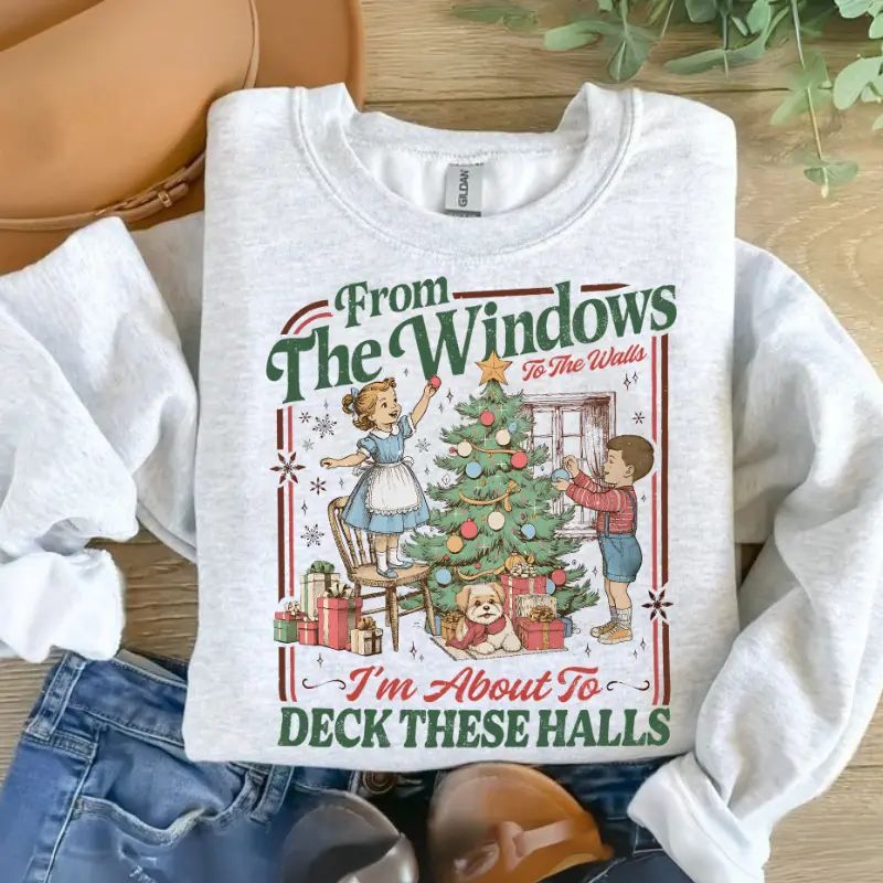 From The Windows To The Walls I'm About To Deck These Halls Sweatshirt