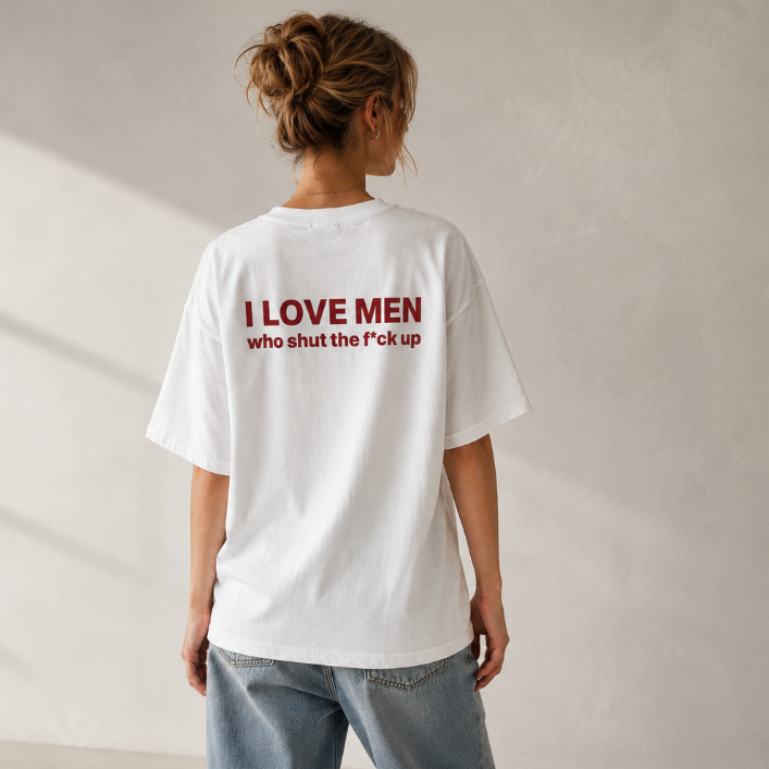 Bold Statement Oversized Graphic T-Shirt – “I LOVE MEN who shut the f*ck up” Back Print Tee