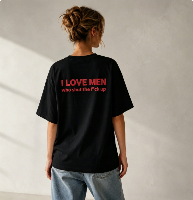 Bold Statement Oversized Graphic T-Shirt – “I LOVE MEN who shut the f*ck up” Back Print Tee