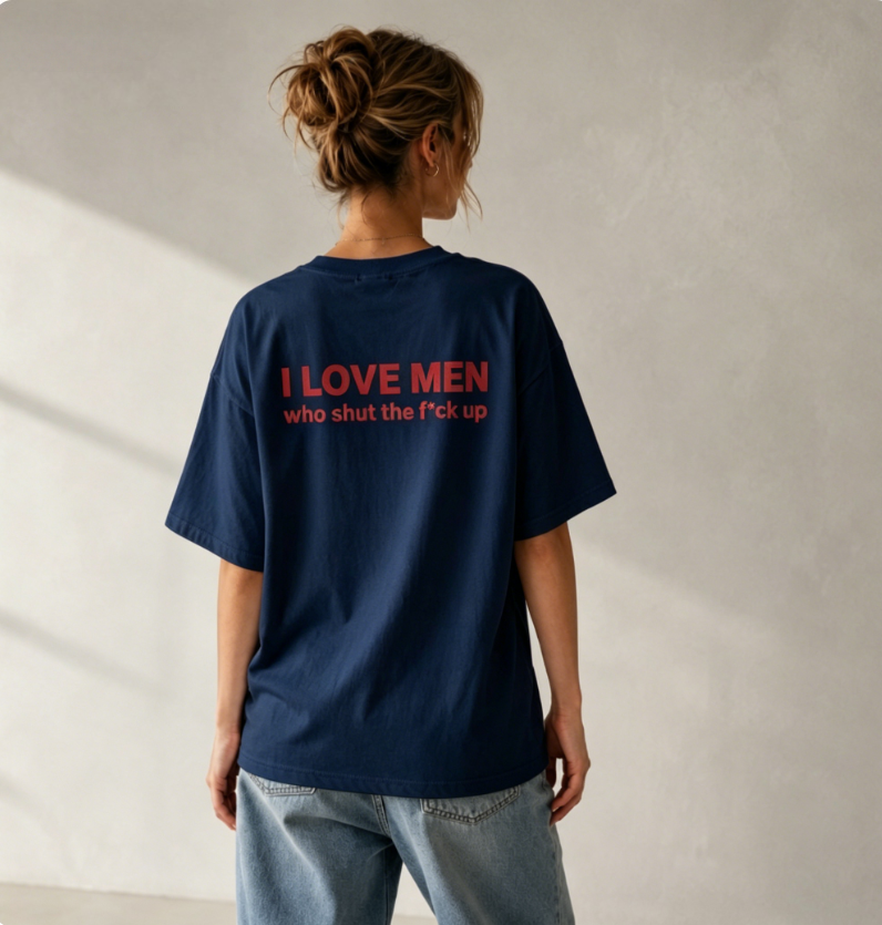 Bold Statement Oversized Graphic T-Shirt – “I LOVE MEN who shut the f*ck up” Back Print Tee